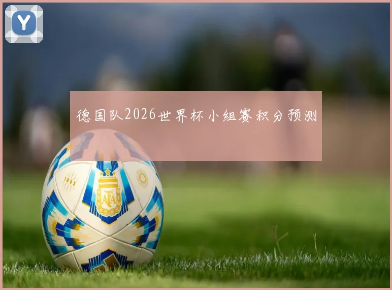 德国队2026世界杯小组赛积分预测