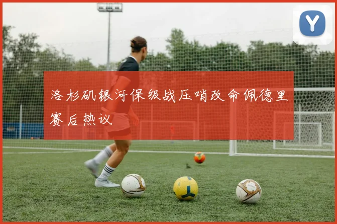 洛杉矶银河保级战压哨改命佩德里赛后热议