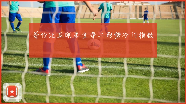 哥伦比亚刚果金争二形势冷门指数