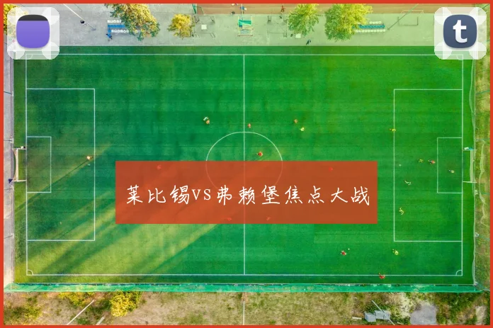 莱比锡vs弗赖堡焦点大战